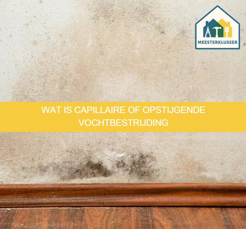 Wat is capillaire of opstijgende vochtbestrijding
